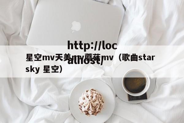星空mv天美mv蘑菇mv（歌曲star sky 星空）