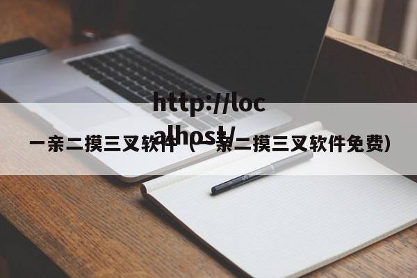 一亲二摸三叉软件（一亲二摸三叉软件免费）