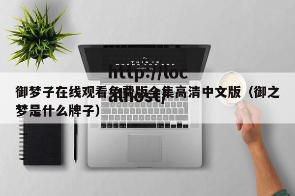 御梦子在线观看免费版全集高清中文版（御之梦是什么牌子）